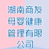 湖南商友母嬰健康管理有限公司