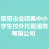 阜陽市金碩果中小學(xué)生校外托管服務(wù)有限公司